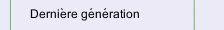 Derni&egrave;re g&eacute;n&eacute;ration 